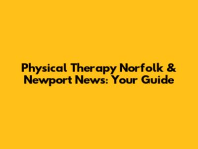 Physical Therapy Norfolk & Newport News: Your Guide