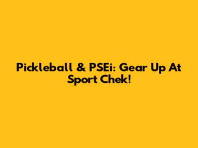 Pickleball & PSEi: Gear Up At Sport Chek!