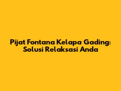 Pijat Fontana Kelapa Gading: Solusi Relaksasi Anda