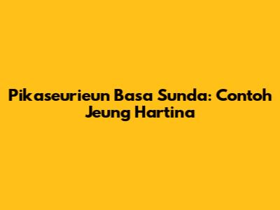 Pikaseurieun Basa Sunda: Contoh Jeung Hartina