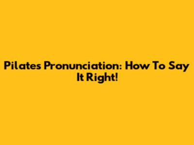 Pilates Pronunciation: How To Say It Right!