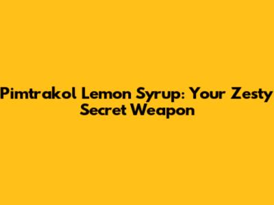 Pimtrakol Lemon Syrup: Your Zesty Secret Weapon