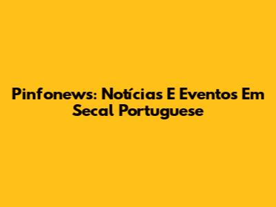Pinfonews: Notícias E Eventos Em Secal Portuguese
