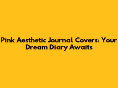 Pink Aesthetic Journal Covers: Your Dream Diary Awaits