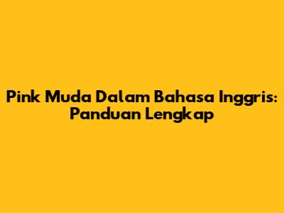 Pink Muda Dalam Bahasa Inggris: Panduan Lengkap