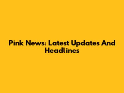 Pink News: Latest Updates And Headlines