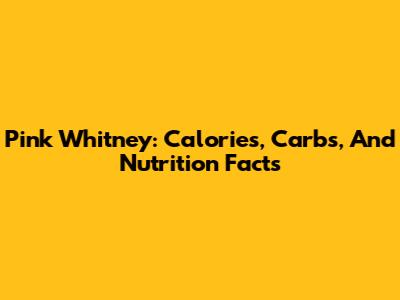 Pink Whitney: Calories, Carbs, And Nutrition Facts