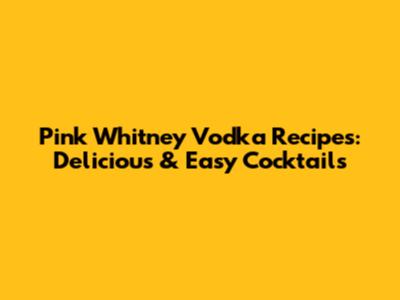 Pink Whitney Vodka Recipes: Delicious & Easy Cocktails