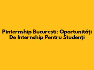 Pinternship București: Oportunități De Internship Pentru Studenți