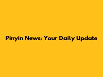 Pinyin News: Your Daily Update