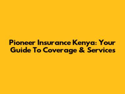 Pioneer Insurance Kenya: Your Guide To Coverage & Services