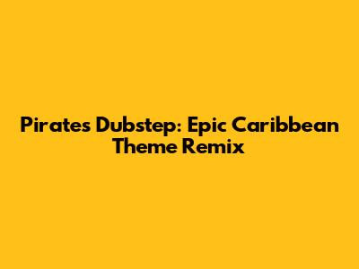 Pirates Dubstep: Epic Caribbean Theme Remix
