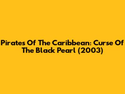 Pirates Of The Caribbean: Curse Of The Black Pearl (2003)