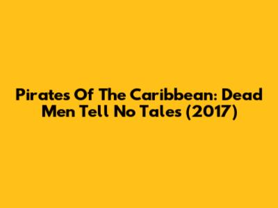 Pirates Of The Caribbean: Dead Men Tell No Tales (2017)