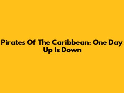 Pirates Of The Caribbean: One Day Up Is Down