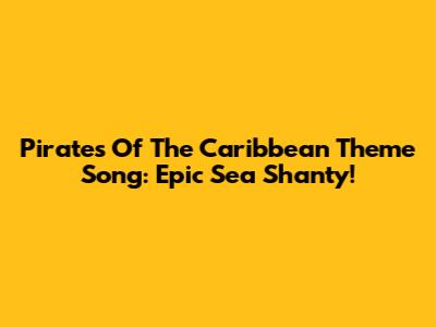 Pirates Of The Caribbean Theme Song: Epic Sea Shanty!