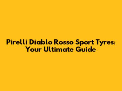 Pirelli Diablo Rosso Sport Tyres: Your Ultimate Guide
