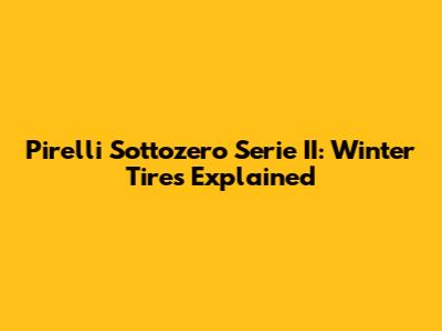 Pirelli Sottozero Serie II: Winter Tires Explained