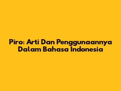 Piro: Arti Dan Penggunaannya Dalam Bahasa Indonesia