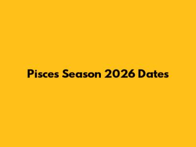 Pisces Season 2026 Dates