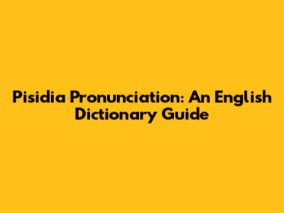 Pisidia Pronunciation: An English Dictionary Guide