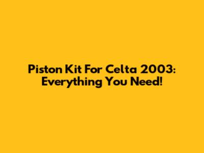 Piston Kit For Celta 2003: Everything You Need!