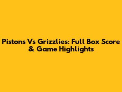 Pistons Vs Grizzlies: Full Box Score & Game Highlights