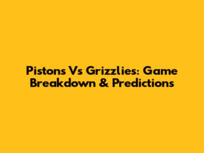 Pistons Vs Grizzlies: Game Breakdown & Predictions