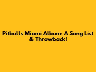 Pitbull's Miami Album: A Song List & Throwback!