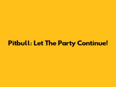 Pitbull: Let The Party Continue!
