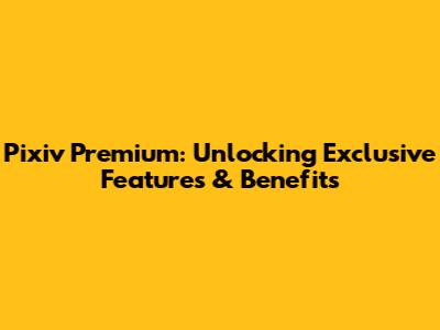 Pixiv Premium: Unlocking Exclusive Features & Benefits