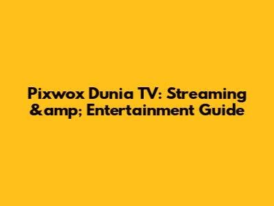 Pixwox Dunia TV: Streaming &amp; Entertainment Guide