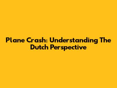 Plane Crash: Understanding The Dutch Perspective