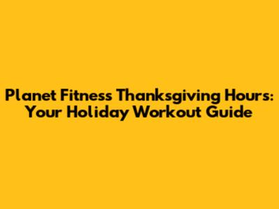 Planet Fitness Thanksgiving Hours: Your Holiday Workout Guide