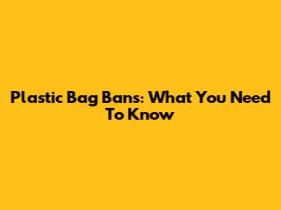 Plastic Bag Bans: What You Need To Know