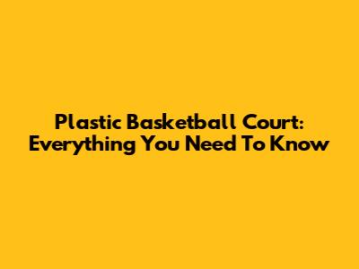 Plastic Basketball Court: Everything You Need To Know