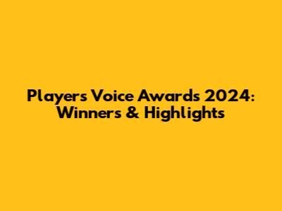 Players' Voice Awards 2024: Winners & Highlights