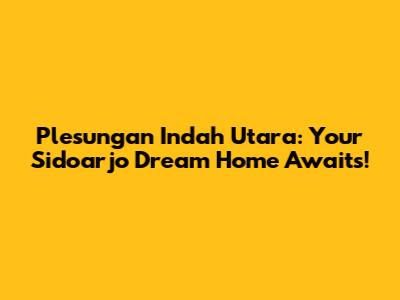 Plesungan Indah Utara: Your Sidoarjo Dream Home Awaits!