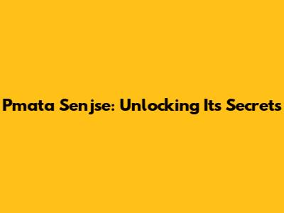 Pmata Senjse: Unlocking Its Secrets