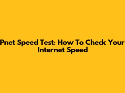 Pnet Speed Test: How To Check Your Internet Speed