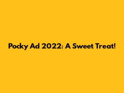 Pocky Ad 2022: A Sweet Treat!