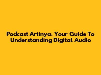 Podcast Artinya: Your Guide To Understanding Digital Audio