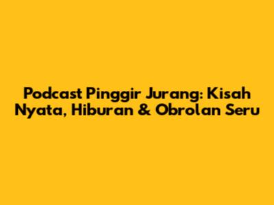 Podcast Pinggir Jurang: Kisah Nyata, Hiburan & Obrolan Seru