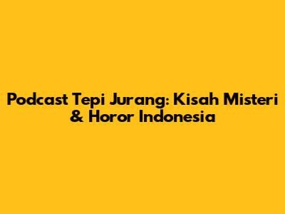 Podcast Tepi Jurang: Kisah Misteri & Horor Indonesia
