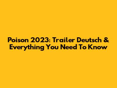 Poison 2023: Trailer Deutsch & Everything You Need To Know