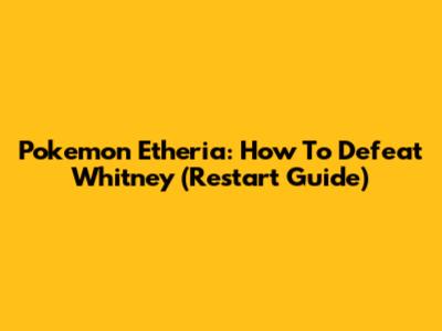 Pokemon Etheria: How To Defeat Whitney (Restart Guide)