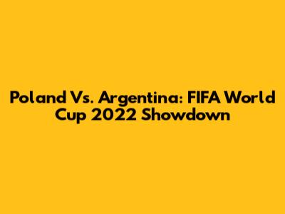 Poland Vs. Argentina: FIFA World Cup 2022 Showdown