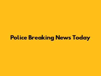 Police Breaking News Today