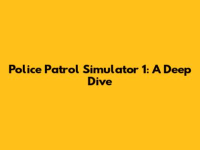 Police Patrol Simulator 1: A Deep Dive