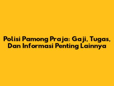 Polisi Pamong Praja: Gaji, Tugas, Dan Informasi Penting Lainnya